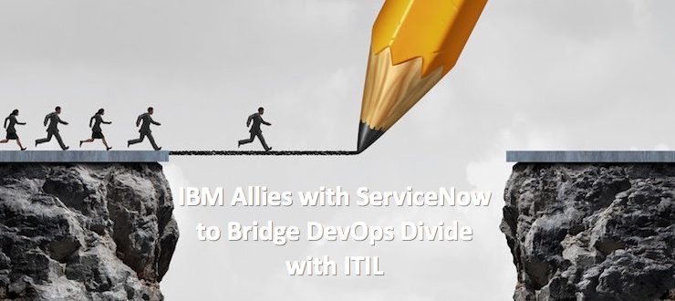 IBM Allies with ServiceNow to Bridge DevOps Divide with ITIL