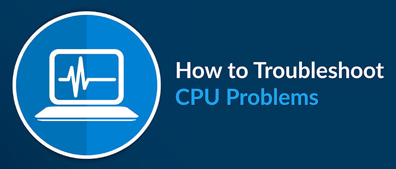 How to Troubleshoot CPU Problems