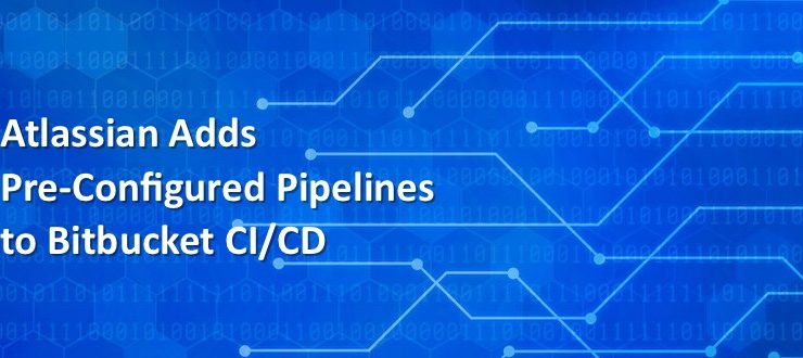 Atlassian Adds Pre-Configured Pipelines to Bitbucket CI/CD