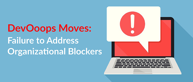 Failure to Address Organizational Blockers