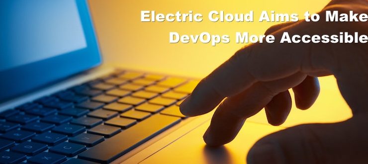 Electric Cloud Aims to Make DevOps More Accessible