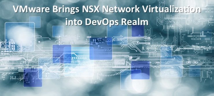 VMware Brings NSX Network Virtualization into DevOps Realm