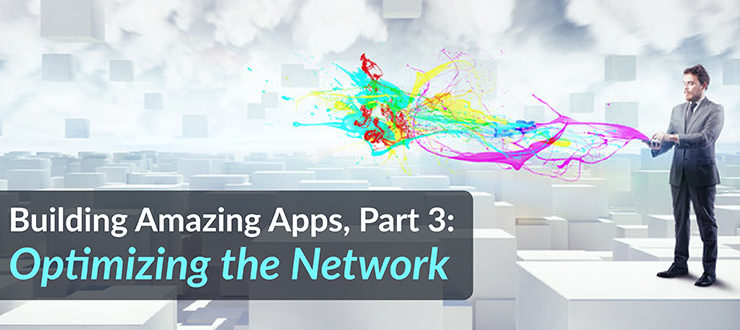 Building Amazing Apps, Optimizing the Network