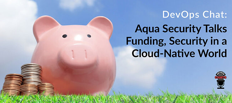 Aqua Security Funding Security Cloud-Native World