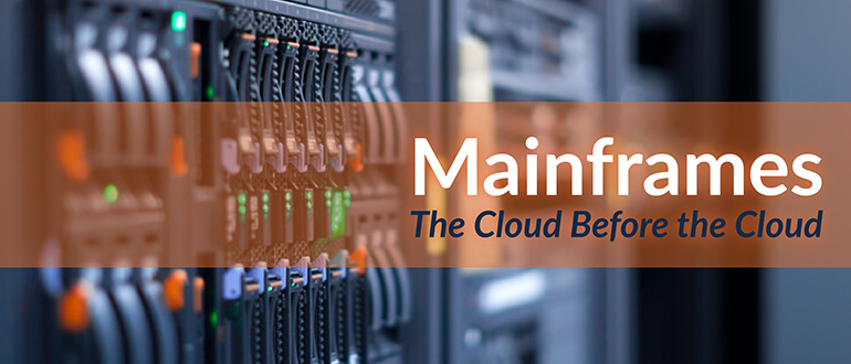 Mainframes- The Cloud Before the Cloud