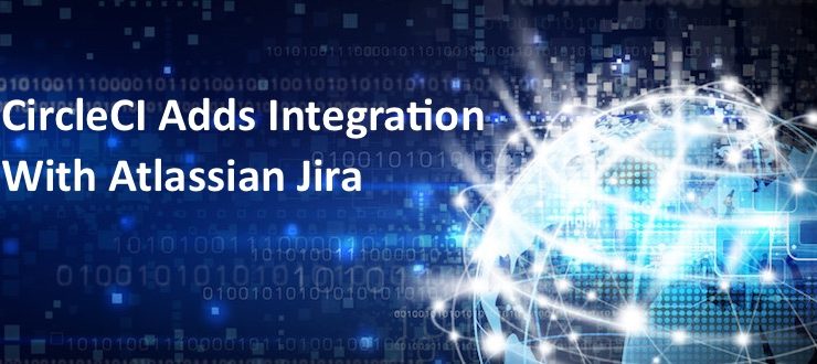 CircleCI Adds Integration With Atlassian Jira