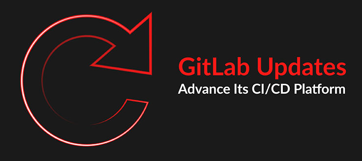 GitLab Updates Advance Its CI/CD Platform