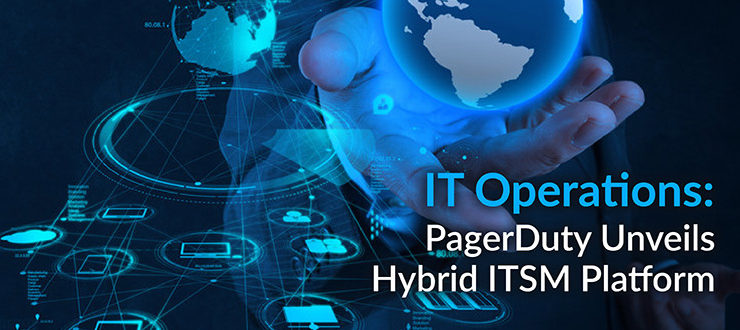 IT Operations: PagerDuty Unveils Hybrid ITSM Platform