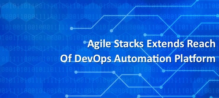 Agile Stacks Extends Reach of DevOps Automation Platform