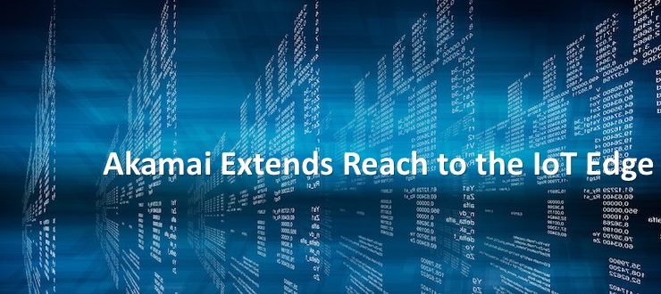 Akamai Extends Reach to IoT Edge