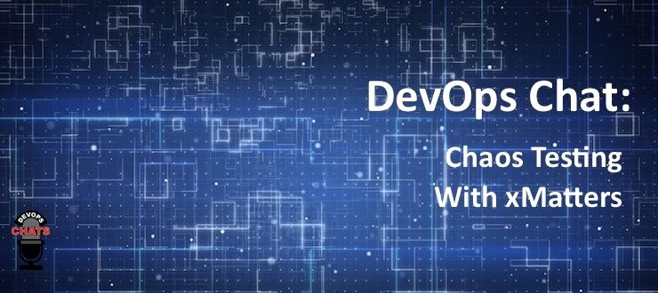 DevOps Chat: Chaos Testing With xMatters