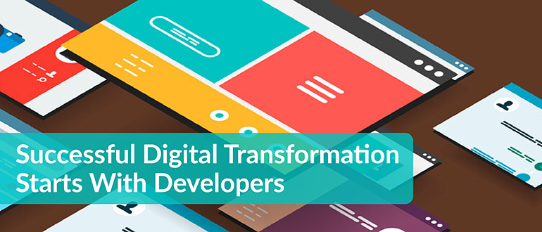 Successful Digital Transformation Starts With Developers