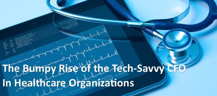 The Bumpy Rise of the Tech-Savvy CFO in Healthcare Organizations