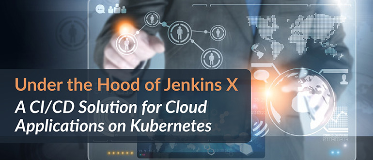 Under the Hood of Jenkins X - A CI/CD Solution for Cloud Applications on Kubernetes