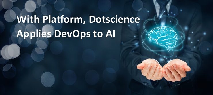 With Platform, Dotscience Applies DevOps to AI