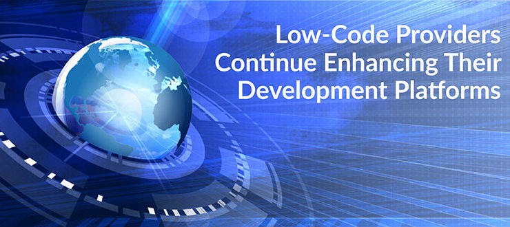 Low-Code Providers Continue Enhancing Their Development Platforms