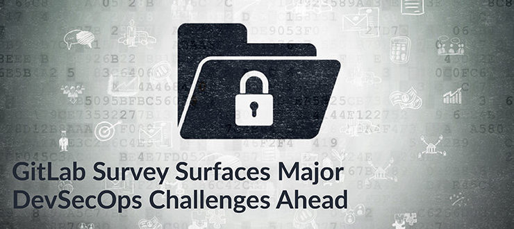 GitLab Survey Surfaces Major DevSecOps Challenges Ahead