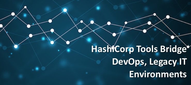 HashiCorp Tools Bridge DevOps, Legacy IT Environments