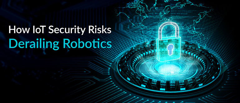 How IoT Security Risks Derailing Robotics