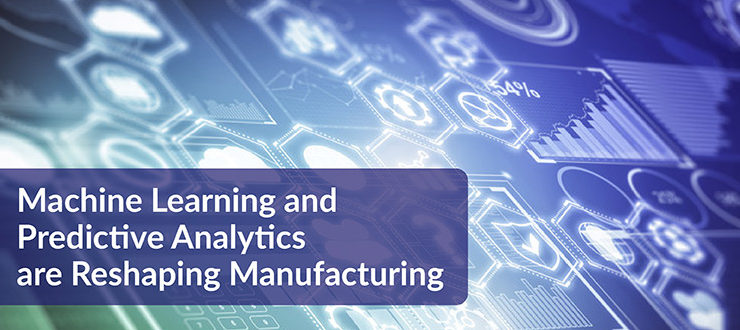 Machine Learning and Predictive Analytics Are Reshaping Manufacturing