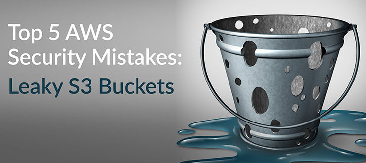 Top 5 AWS Security Mistakes: Leaky S3 Buckets