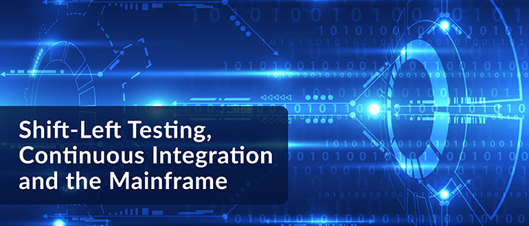 Shift-Left Testing, Continuous Integration and the Mainframe