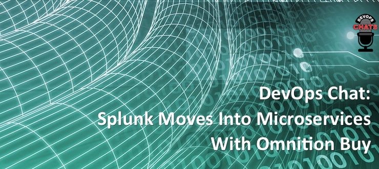 DevOps Chat: Splunk Moves Into Microservices With Omnition Buy
