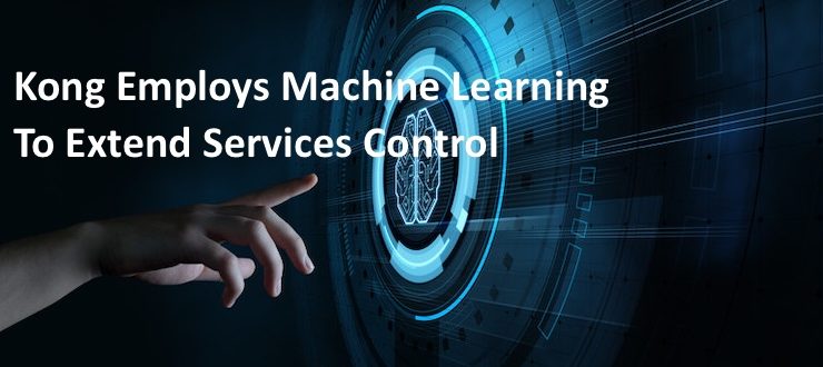 Kong Employs Machine Learning to Extend Services Control