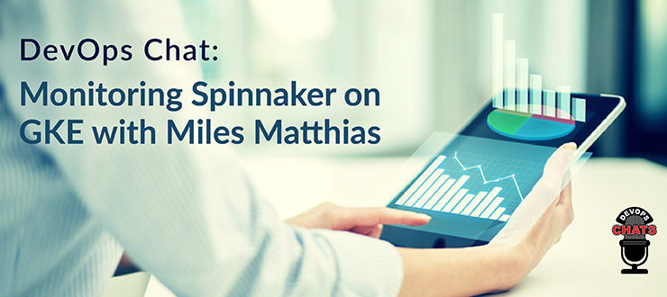 Monitoring Spinnaker on GKE with Miles Matthias