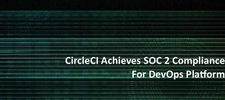 CircleCI Achieves SOC 2 Compliance for DevOps Platform
