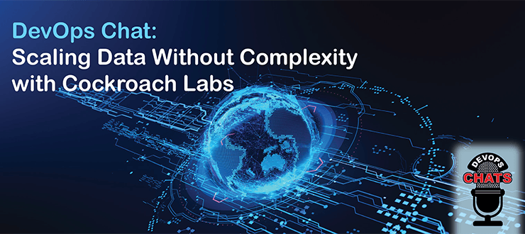 DevOps Chat: Scaling Data Without Complexity with Cockroach Labs