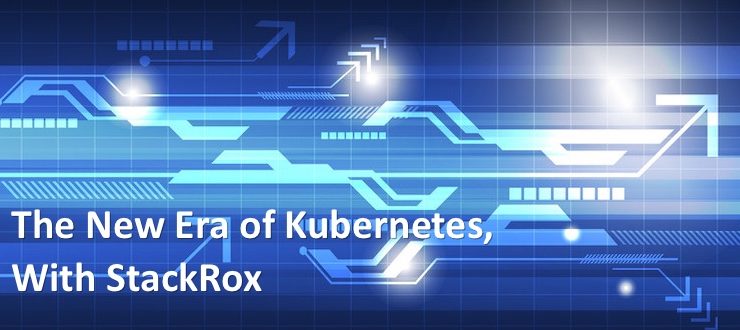 The New Era of Kubernetes, With StackRox