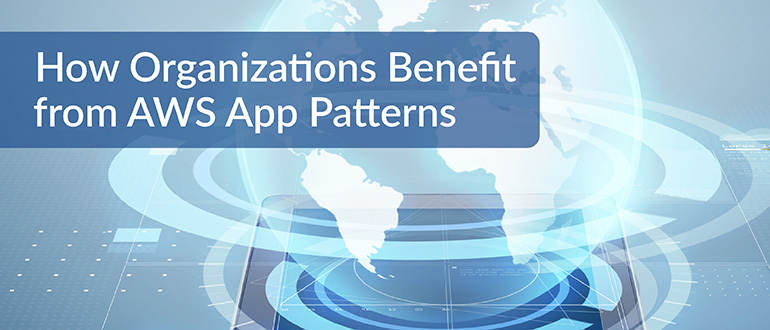 How Organizations Benefit from AWS App Patterns