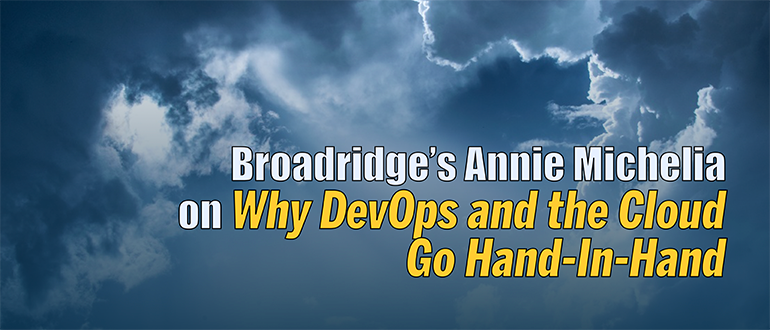 Broadridge’s Annie Michelia on Why DevOps and the Cloud Go Hand-In-Hand