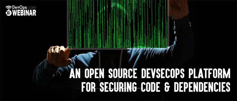 An Open Source DevSecOps Platform for Securing Code & Dependencies