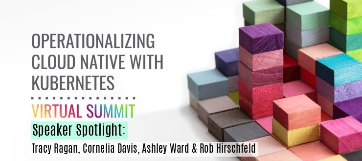 Operationalizing Cloud Native with Kubernetes Virtual Summit Speaker Spotlight