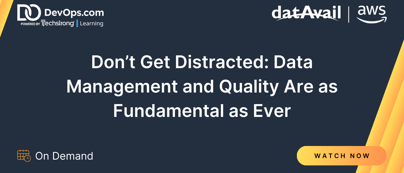Don’t Get Distracted: Data Management and Quality Are as Fundamental as Ever