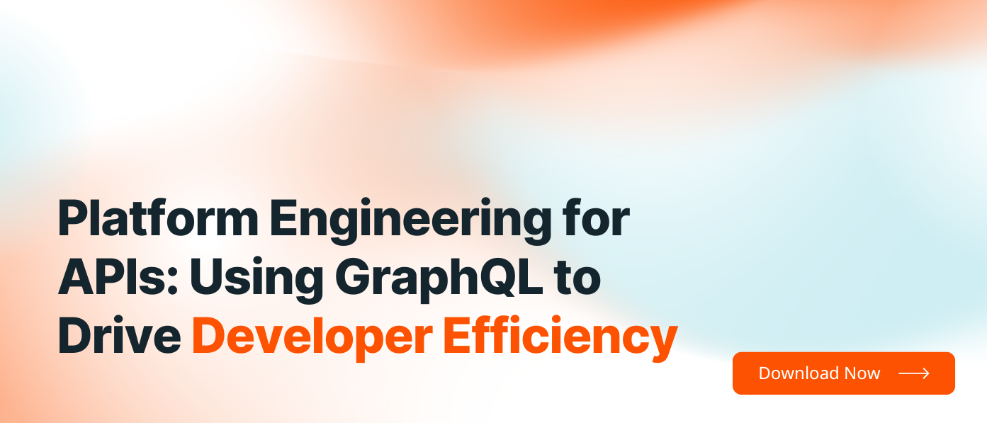 Platform Engineering for APIs: Using GraphQL to Drive Developer Efficiency