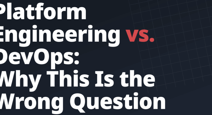 Platform Engineering vs. DevOps: Why This Is the Wrong Question